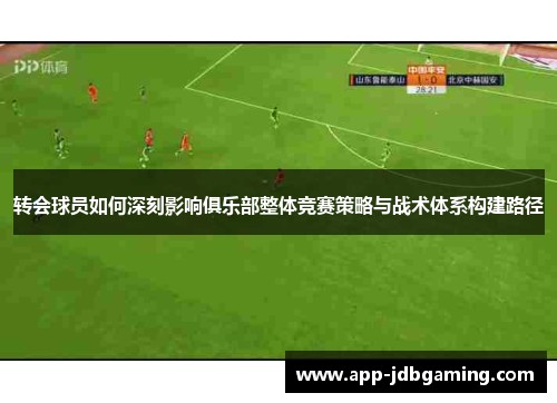 转会球员如何深刻影响俱乐部整体竞赛策略与战术体系构建路径