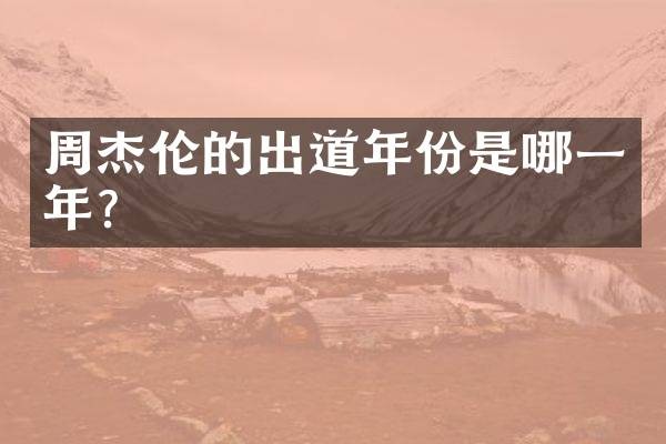 周杰伦的出道年份是哪一年？