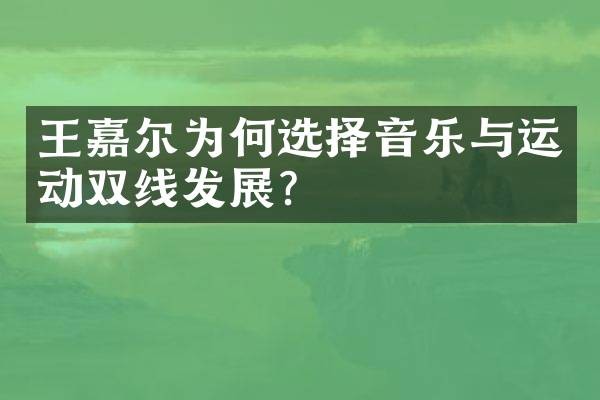 王嘉尔为何选择音乐与运动双线发展？