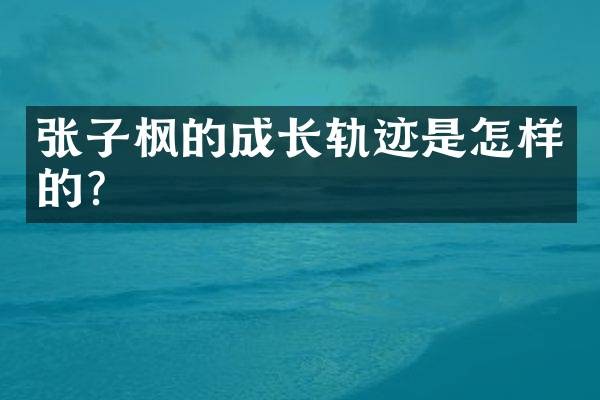 张子枫的成长轨迹是怎样的？