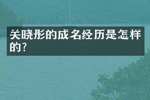 关晓彤的成名经历是怎样的？