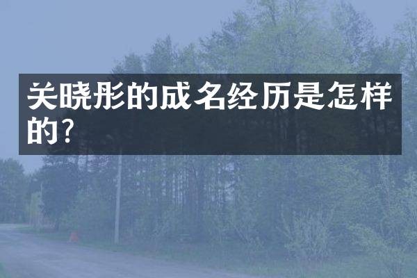 关晓彤的成名经历是怎样的？