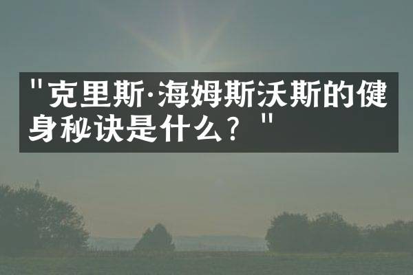 "克里斯·海姆斯沃斯的健身秘诀是什么？"
