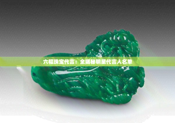 六福珠宝代言：全揭秘明星代言人名单