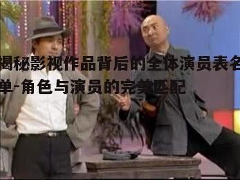 揭秘影视作品背后的全体演员表名单