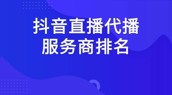 抖音直播代运营TOP10发布！店播+达播双引擎攻略