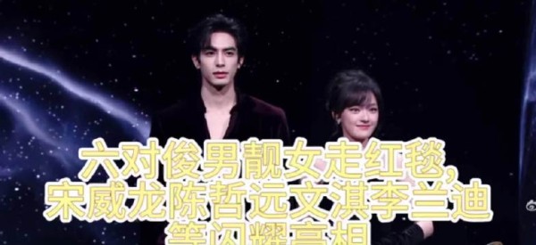 六对俊男靓女走红毯，宋威龙陈哲远文淇李兰迪等闪耀亮相