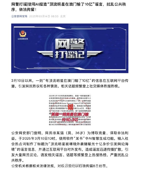 #网民造谣顶流明星输10亿被行拘#【#公安部网安局辟谣顶流明星输10亿#】3月14日，公安部网安局公众号发文：3月10日以来，一则“有顶流明星在澳门输了10亿”的信息在互联网平台传播，引发网民热议和各种猜测，相关话题频繁登上社交媒体热搜热榜。#顶流明星澳门输10亿系使用AI捏造#公安网安部门查明，网 ​