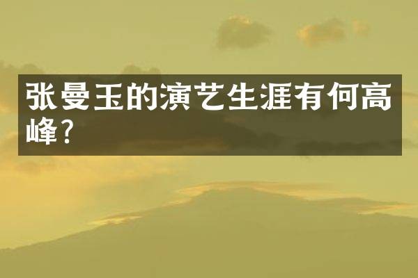 张曼玉的演艺生涯有何高峰？