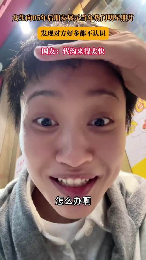 女生向05年后朋友展示当年热门明星照片，发现对方好多都不认识！