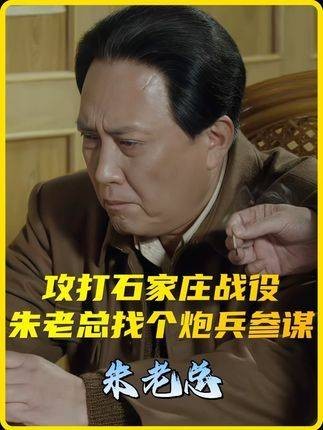 石家庄战役打响前夕，朱老总特意召见了一位炮兵参谋