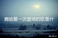 鹿晗第一次登场的歌是什么