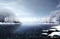 蔡徐坤就会唱情人的歌曲