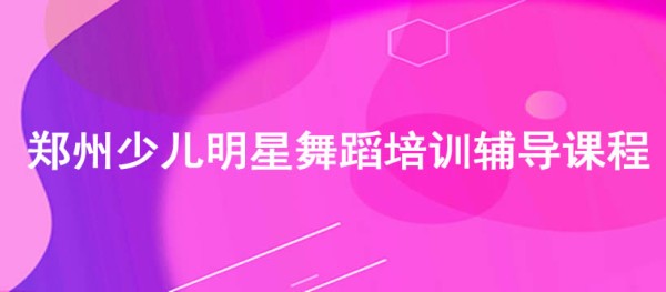河南郑州少儿明星舞蹈培训辅导课程哪家好