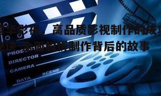 一、德华影视的制作流程：标准化与创意的结合