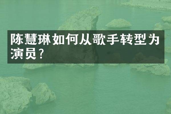 陈慧琳如何从歌手转型为演员?