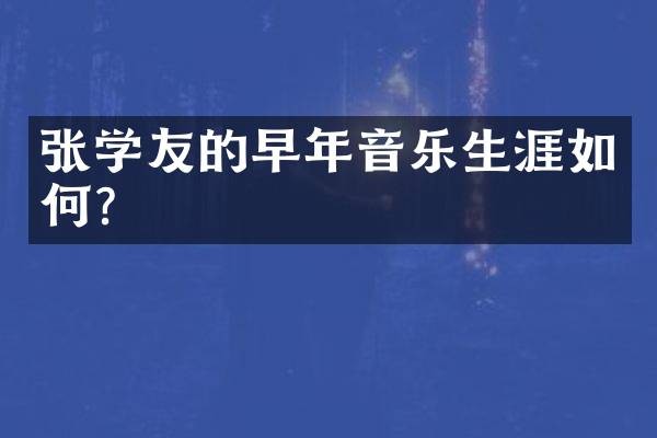 张学友的早年音乐生涯如何？