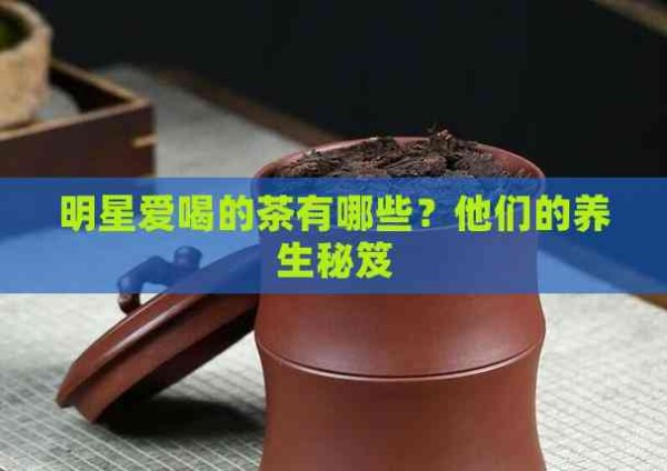 明星爱喝的茶有哪些?他们的养生秘笈