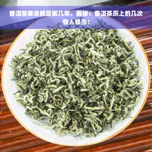 普洱茶暴涨都是哪几年，揭秘：普洱茶历上的几次惊人暴涨！