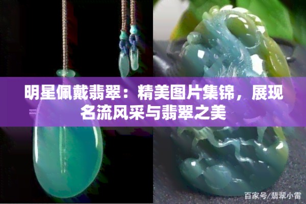明星佩戴翡翠：精美图片集锦，展现名流风采与翡翠之美