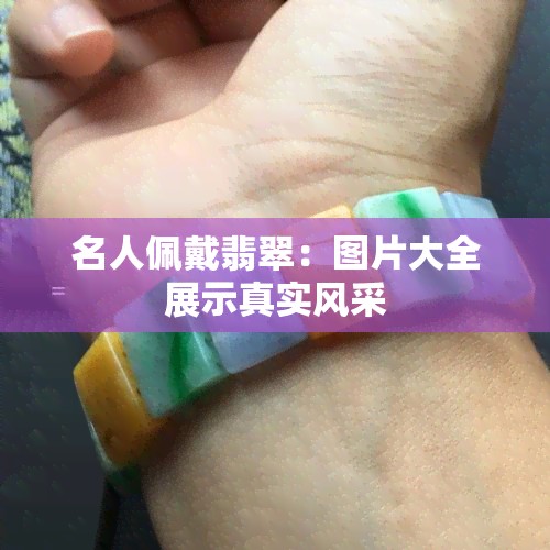 名人佩戴翡翠：图片大全展示真实风采