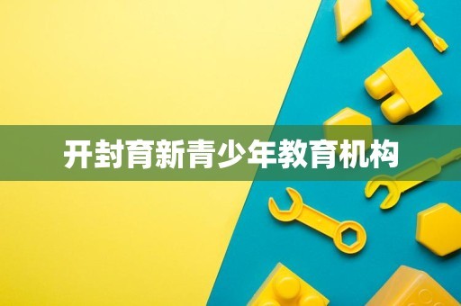 开封育新青少年教育机构