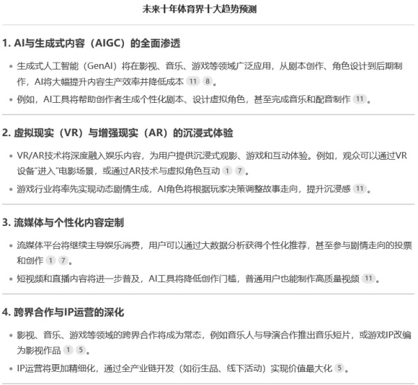 文体娱小爆：Deepseak预测：未来10年娱乐界十大趋势预测，让我们拭目以待！
未来十年，娱乐行业将在技术、内容和用户需求的驱动下迎来前所未有的变革。从AI生成内容到沉浸式体验，从跨界合作到可持续发展，娱乐将更加智能化、多元化和全球化。这些趋势不仅将改变内容创作和消费的方式，也将为行业带来新的机遇与挑战。
1.#ai技术娱乐#  AI与生成式内容（AIGC）的全面渗透
2. 虚拟现实（VR）与增...