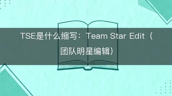 TSE是什么缩写:Team Star Edit(团队明星编辑)