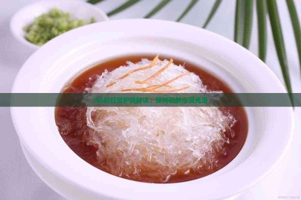 大S的日常护肤秘诀：保持肌肤水润光泽