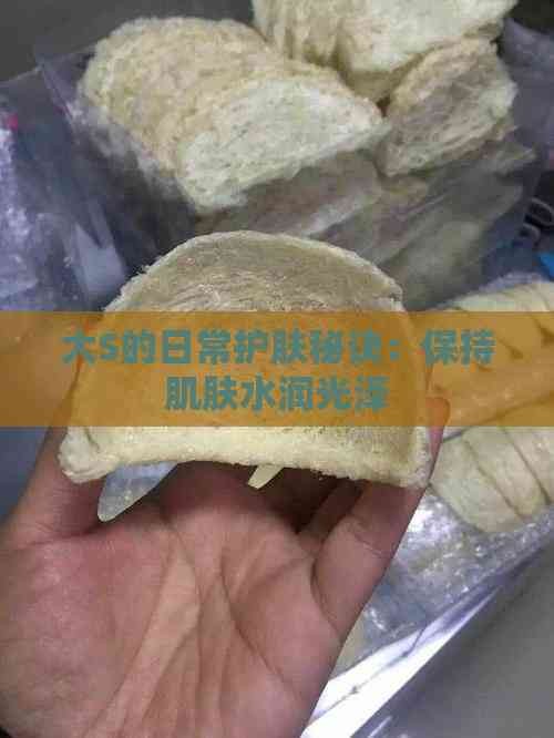 大S的日常护肤秘诀：保持肌肤水润光泽