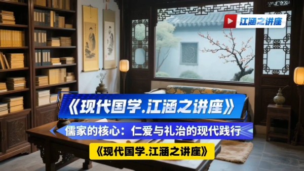 《江涵之论现代国学》儒家的核心:仁爱与礼治的现代践行