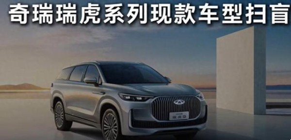 奇瑞全系车型深度解析三款王牌适配不同人生阶段选择-有驾