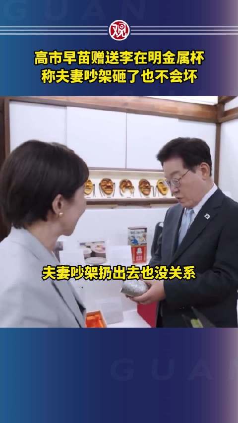 高市早苗赠送李在明金属杯，称夫妻吵架砸了也不会坏