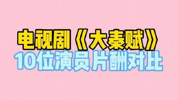 《大秦赋》十位主演的片酬排行榜揭晓!