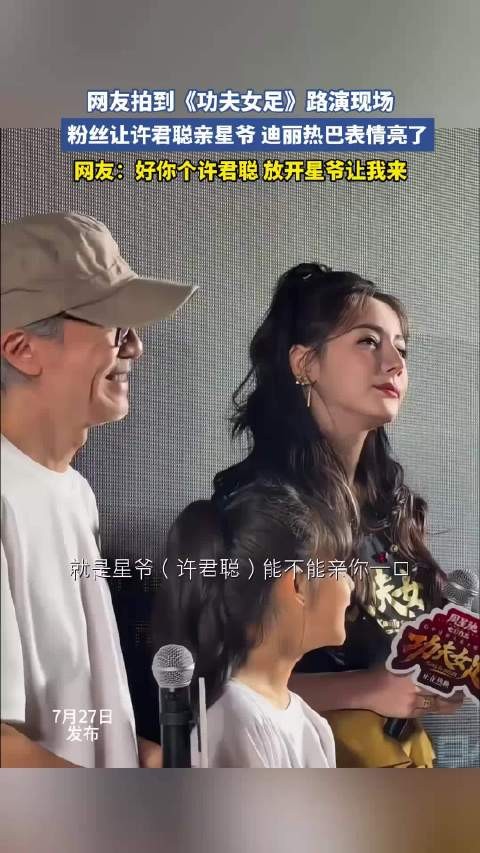 现场粉丝让许君聪亲星爷，迪丽热巴表情亮了，好你个许君聪，放开星爷让我来