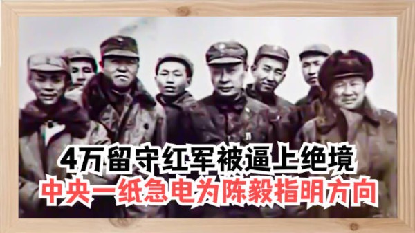 4万留守红军被逼上绝境，关键时刻收到中央急电，为陈毅指明方向！