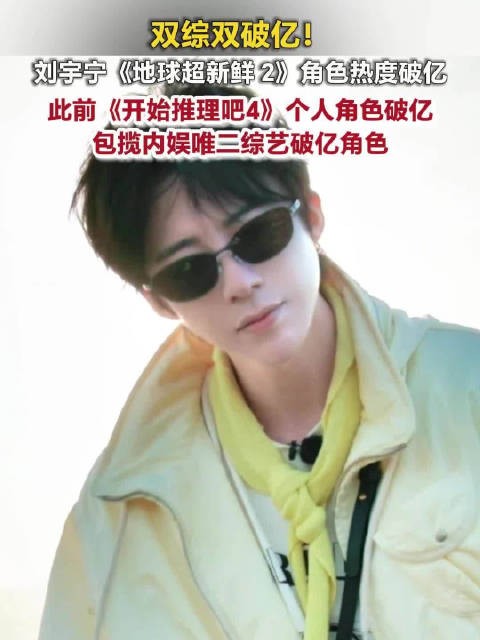 刘宇宁地球超新鲜2角色热度破亿刘宇宁综艺史上唯一双综双破亿