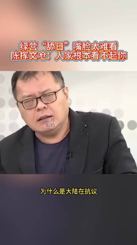 绿营“舔日”嘴脸太难看,陈挥文呛:人家根本看不起你