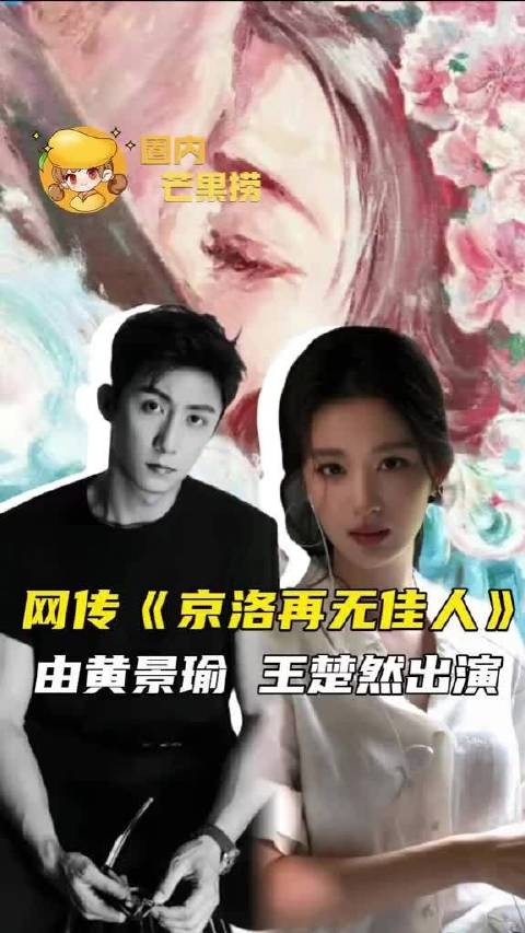 网传《京洛再无佳人》 由黄景瑜 王楚然出演 黄景瑜｜王楚然｜京洛再无佳人