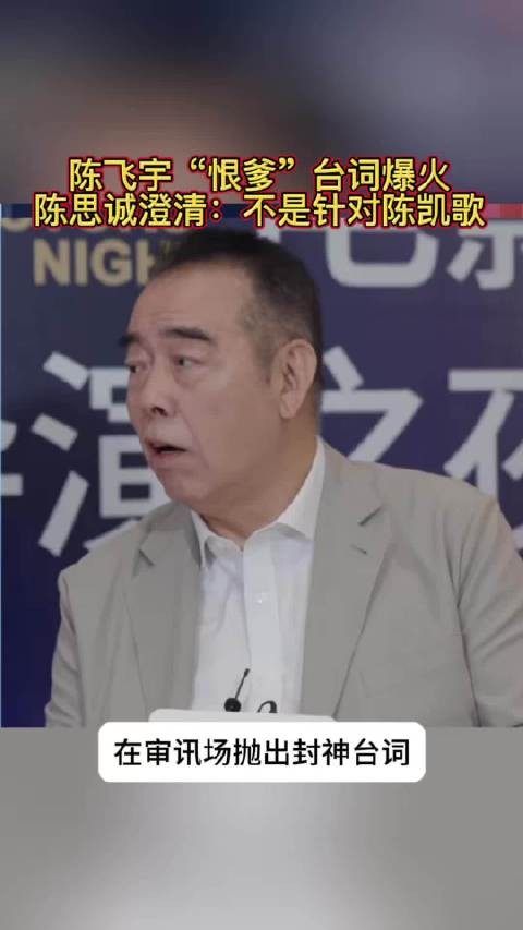 陈飞宇“恨爹”台词爆火，陈思诚澄清：不是针对陈凯歌