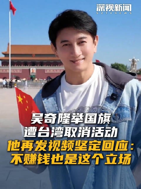 吴奇隆举国旗遭台湾取消活动 他再发视频坚定回应:不赚钱也是这个立场