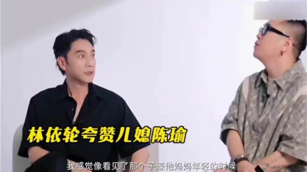 林依轮称儿媳陈瑜与太太有婆媳相，首次见面觉其像太太年轻时