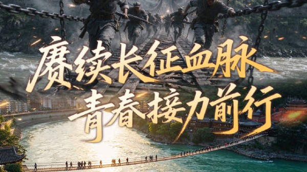 铁索硝烟中他们铺就前路，我们传承长征精神赓续红色血脉